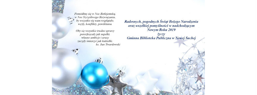 Radosnych, pogodnych Świąt Bożego Narodzenia oraz wszelkiej pomyślności w nadchodzącym Nowym Roku 2019 życzy Gminna Biblioteka Publiczna w Nowej Suchej